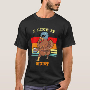 I Like It Moist Turkey Funny Thanksgiving Day Feas T-Shirt