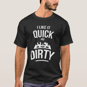 I Like It Quick And Dirty Garage Funny Car Mechani T-Shirt