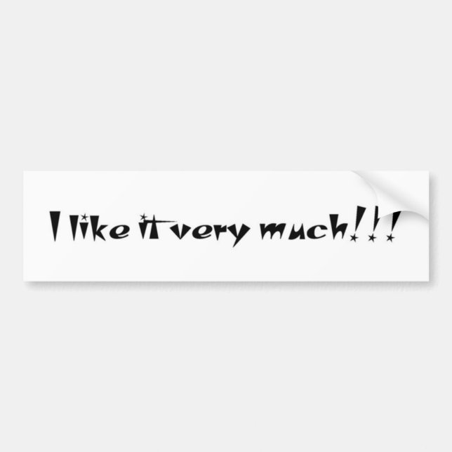 I like it very much!!! bumper sticker (Front)