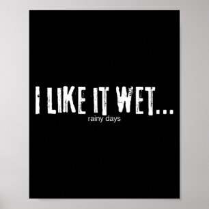 I Like It Wet… Rainy Days Funny Humorous Weather Poster