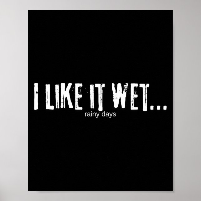 I Like It Wet… Rainy Days Funny Humorous Weather  Poster (Front)