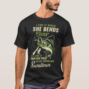 I like it when she bends over but I love it  T-Shirt