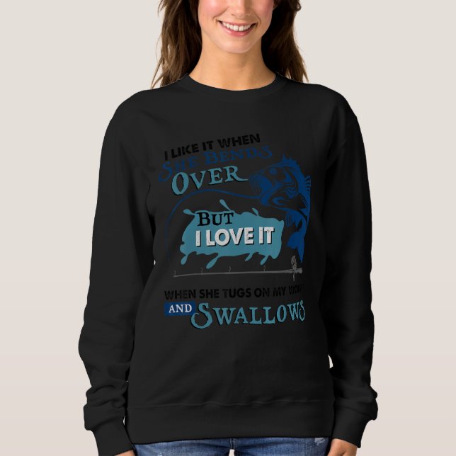 I Like It When She Bends Over Fisherman Fishing  D Sweatshirt (Front)