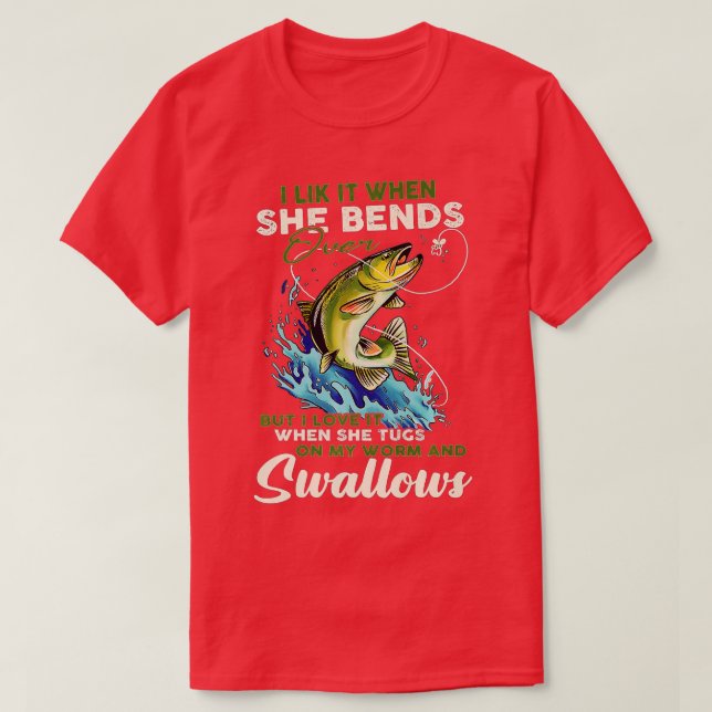 I Like It When She Bends Over Fishing Fisherman Fi T-Shirt (Design Front)