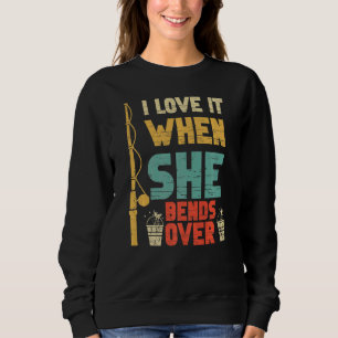 I Like It When She Bends Over Fishing Fishing Sweatshirt