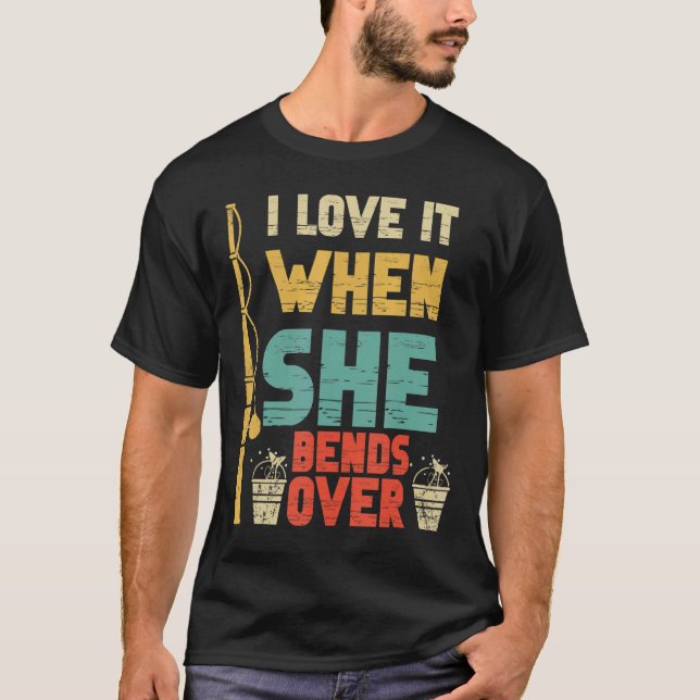 I Like It When She Bends Over Fishing  Fishing T-Shirt (Front)