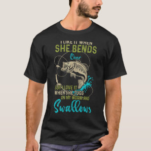 I Like It When She Bends Over Fishing Men Father' T-Shirt