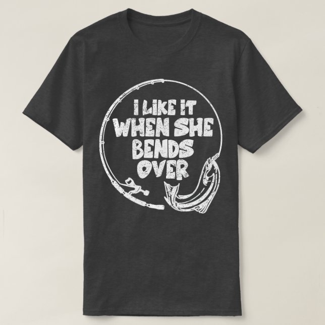 I Like It When She Bends Over Fishing Novelty Fish T-Shirt (Design Front)