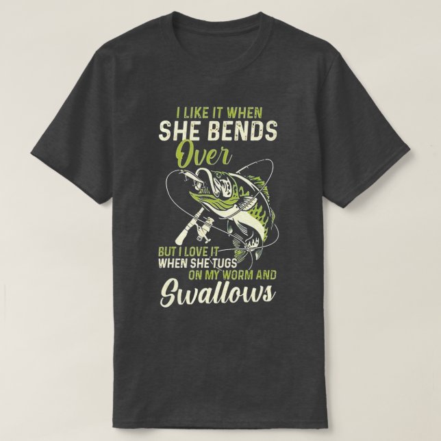 I Like It When She Bends Over Funny Fishing Father T-Shirt (Design Front)