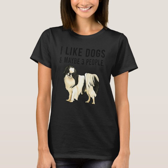 I Like Japanese Chin Dogs And Maybe 3 People T-Shirt (Front)