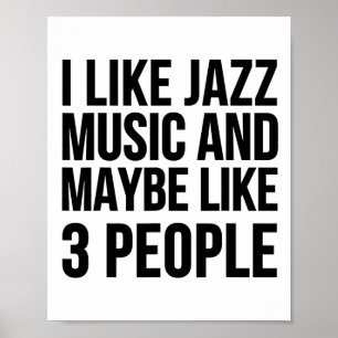 I Like Jazz Music And Maybe Like 3 People - Funny  Poster