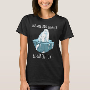 I like just holding polar bears ok Eisbär Polar Be T-Shirt