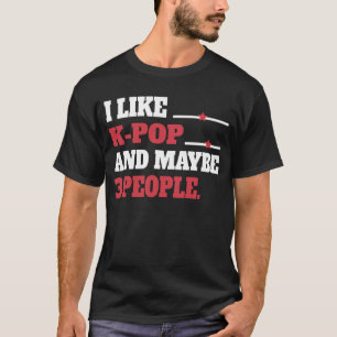 I Like K-Pop And Maybe 3 People Kpop South T-Shirt