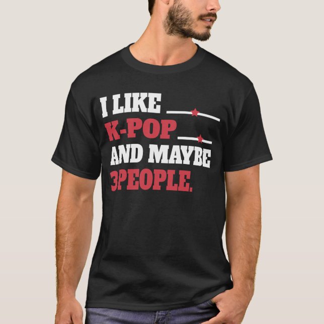 I Like K-Pop And Maybe 3 People Kpop South T-Shirt (Front)