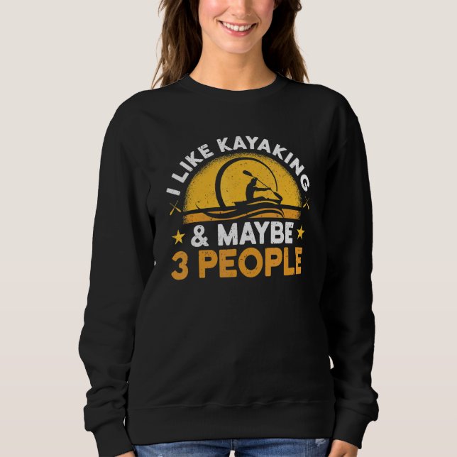 I Like Kayaking And Maybe 3 People Kayak Apparel P Sweatshirt (Front)