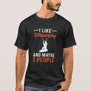 I Like Kitesurfing And Maybe 3 People Kiteboarding T-Shirt