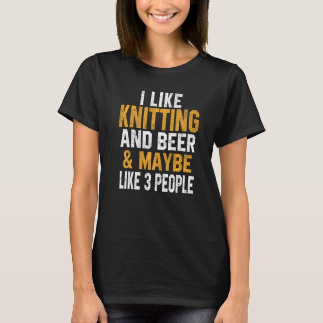 I Like Knitting And Beer  Knitting  Knitter Mom T-Shirt (Front)