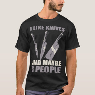 I Like Knives And Maybe 3 People T-Shirt