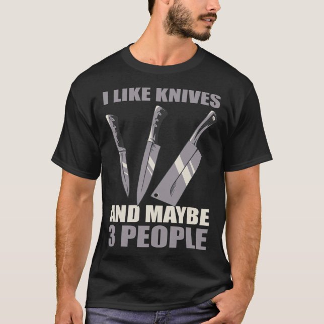 I Like Knives And Maybe 3 People T-Shirt (Front)