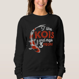 I Like Kois And Maybe 3 People Japanese Carp Fishk Sweatshirt