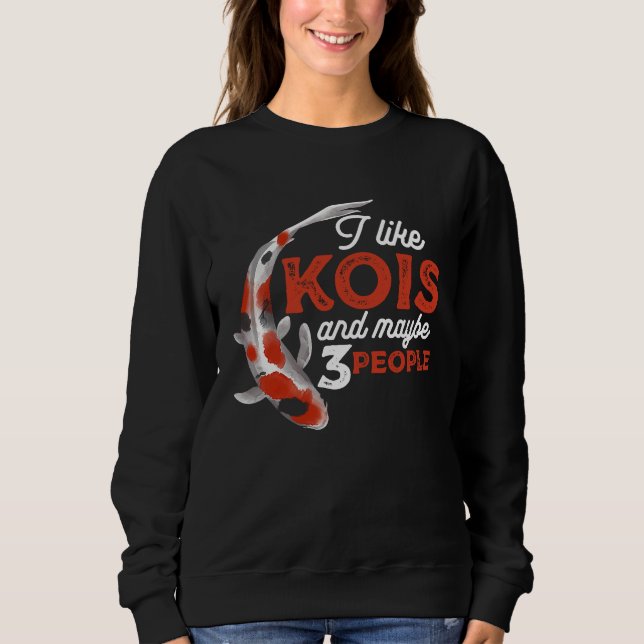 I Like Kois And Maybe 3 People Japanese Carp Fishk Sweatshirt (Front)