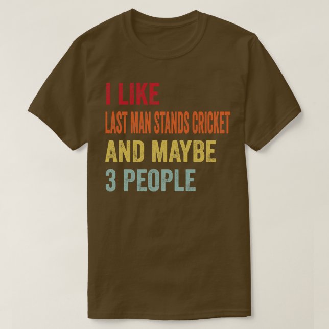 I Like Last Man Stands Cricket Maybe 3 People T-Shirt (Design Front)