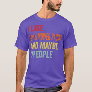 I Like Lawn mower racing Maybe 3 People T-Shirt