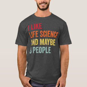 I Like Life Science Maybe 3 People T-Shirt