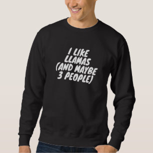 I Like Llamas And Maybe 3 People Sweatshirt