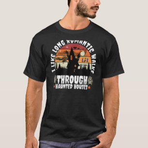 I Like Long Romantic Walks Through Haunted Houses T-Shirt