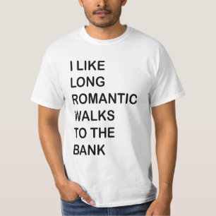 I Like Long Romantic Walks To The Bank. T-Shirt