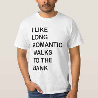 I Like Long Romantic Walks To The Bank. T-Shirt