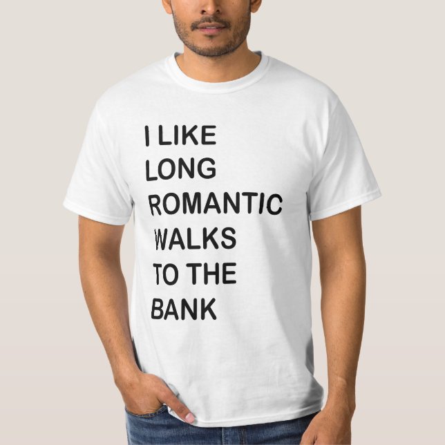 I Like Long Romantic Walks To The Bank. T-Shirt (Front)