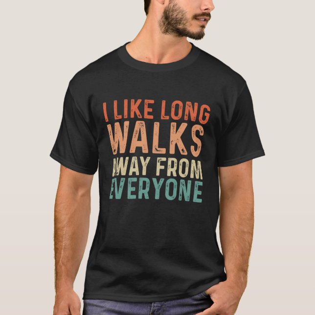I Like Long Walks Away From Everyone  T-Shirt (Front)