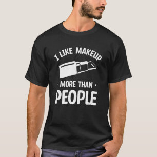 I Like Makeup More Than People Makeup Artist Cosme T-Shirt