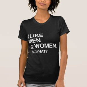 I LIKE MEN AND WOMEN SO WHAT T-Shirt