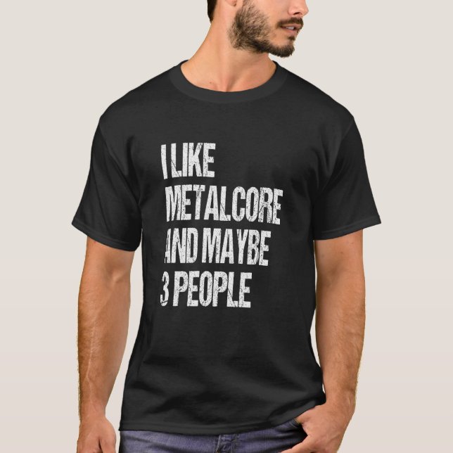 I Like Metalcore And Maybe 3 People  Metal Quote 1 T-Shirt (Front)