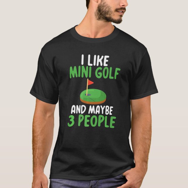 I like Mini Golf and maybe 3 People  Mini Golf T-Shirt (Front)