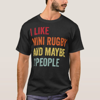 I Like Mini Rugby Maybe 3 People T-Shirt