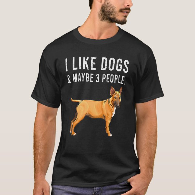 I Like Miniature Bull Terrier Dogs And Maybe 3 Peo T-Shirt (Front)
