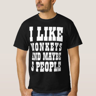 I LIKE MONKEYS AND MAYBE 3 PEOPLE T-Shirt