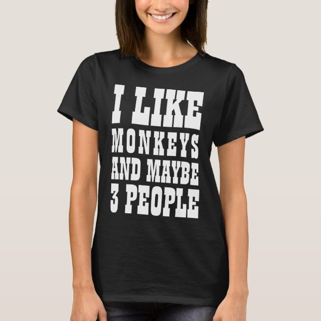I LIKE MONKEYS AND MAYBE 3 PEOPLE T-Shirt (Front)