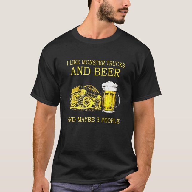 I Like Monster Trucks And Beer And Maybe 3 People T-Shirt (Front)