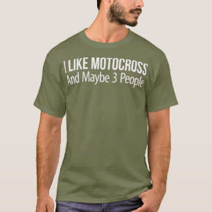 I Like Motocross And Maybe 3 People T-Shirt