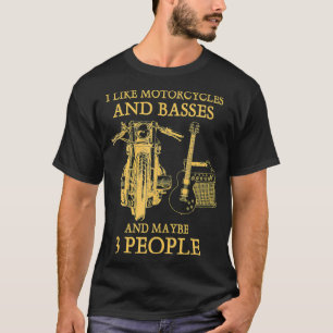 I Like Motorcycles And Basses And Maybe 3 People F T-Shirt