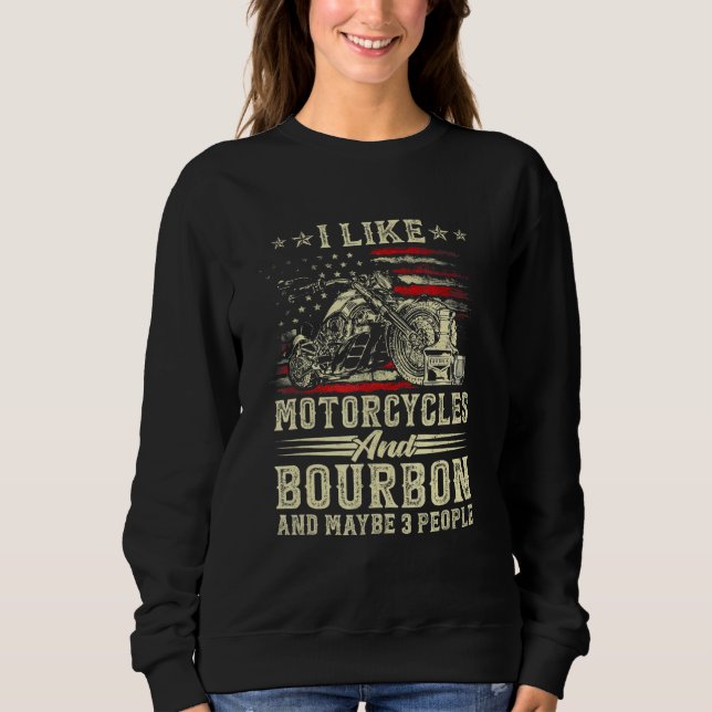 I Like Motorcycles And Bourbon And Maybe 3 People  Sweatshirt (Front)