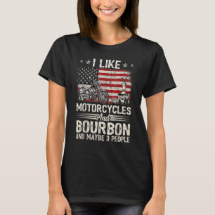 I Like Motorcycles And Bourbon And Maybe 3 People  T-Shirt
