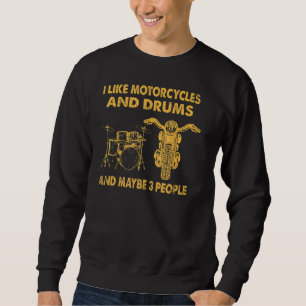 I like motorcycles and drums and maybe 3 people cl sweatshirt