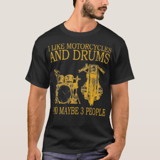 I Like Motorcycles And Drums And Maybe 3 People T-Shirt