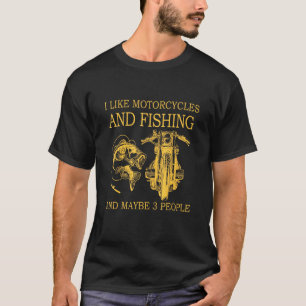 I Like Motorcycles And Fishing And Maybe 3 People T-Shirt